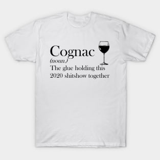 Cognac (noun.) The glue holding this 2020 shitshow together T-shirt T-Shirt